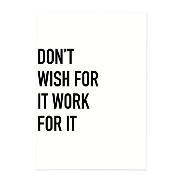DON´T WISH FOR IT WORK FOR IT